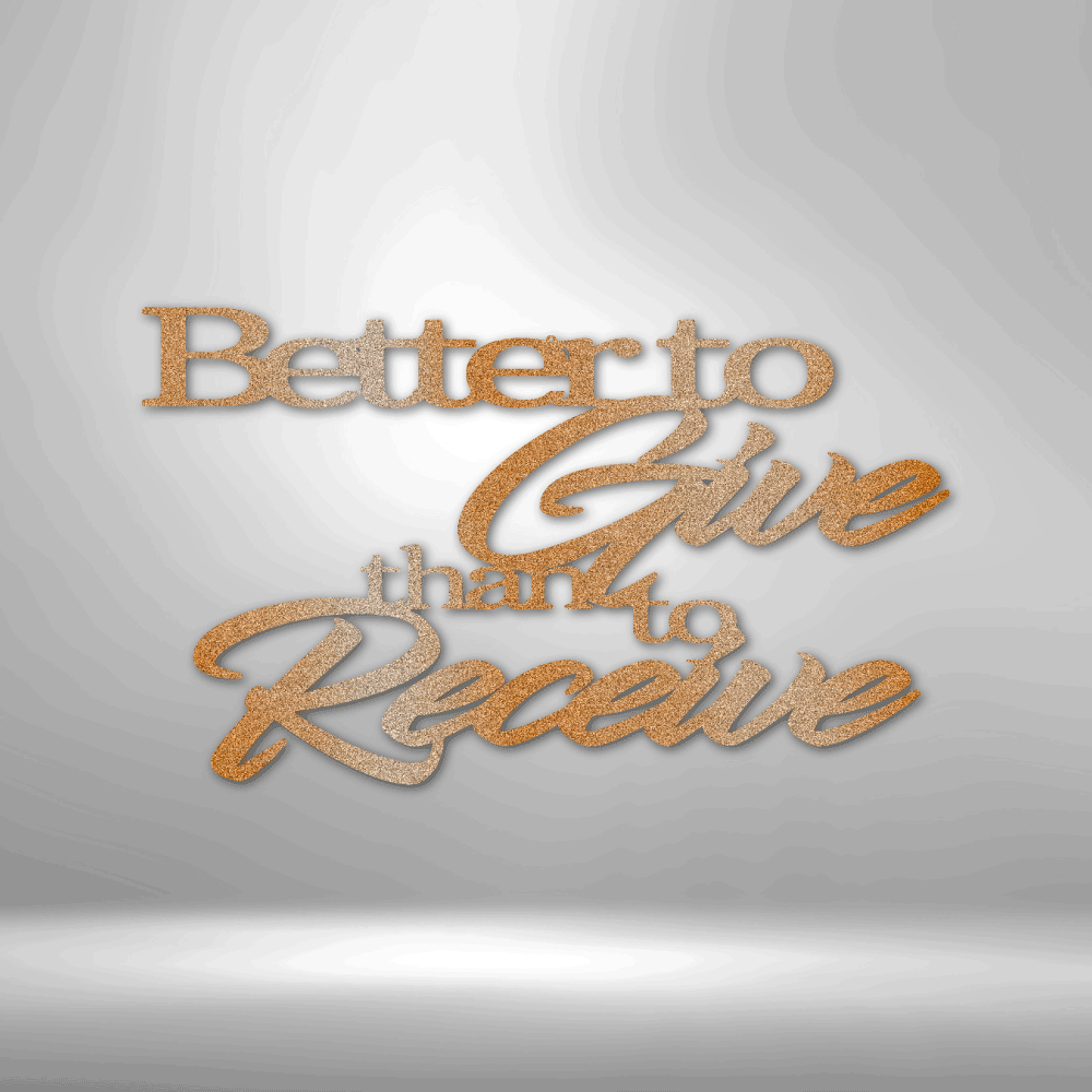 Metal wall art sign of the quote 'Better to give than to receive'. Hang this on the wall as home decor. This picture shows the design in the color copper